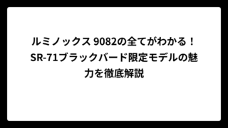 ルミノックス 9082の全てがわかる！SR-71ブラックバード限定モデルの魅力を徹底解説