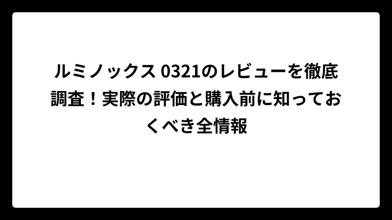 ルミノックス 0321のレビューを徹底調査！実際の評価と購入前に知っておくべき全情報