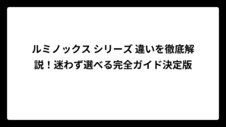 ルミノックス シリーズ 違いを徹底解説！迷わず選べる完全ガイド決定版