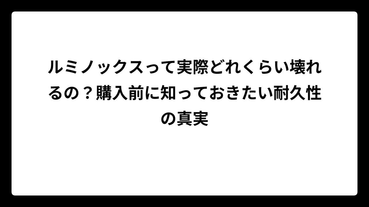ルミノックスって実際どれくらい壊れるの？購入前に知っておきたい耐久性の真実