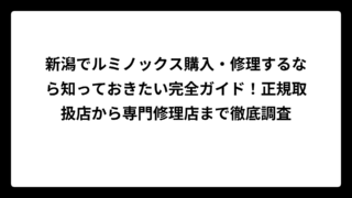 新潟でルミノックス購入・修理するなら知っておきたい完全ガイド！正規取扱店から専門修理店まで徹底調査