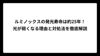 ルミノックスの発光寿命は約25年！光が弱くなる理由と対処法を徹底解説