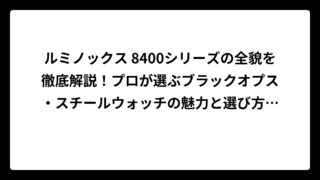 ルミノックス 8400シリーズの全貌を徹底解説！プロが選ぶブラックオプス・スチールウォッチの魅力と選び方完全ガイド
