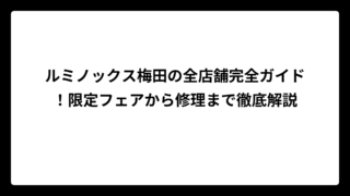 ルミノックス梅田の全店舗完全ガイド！限定フェアから修理まで徹底解説