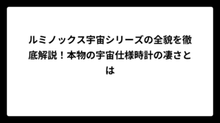 ルミノックス宇宙シリーズの全貌を徹底解説！本物の宇宙仕様時計の凄さとは