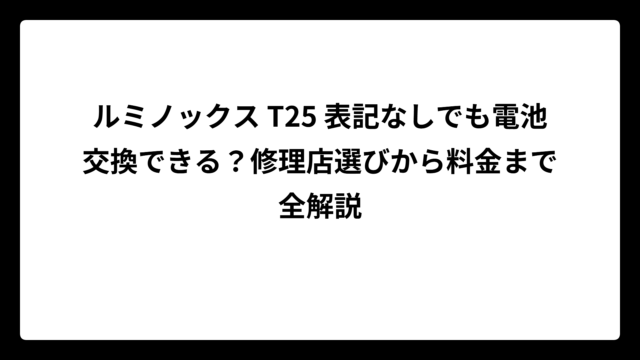 ルミノックス T25 表記なしでも電池交換できる？修理店選びから料金まで全解説