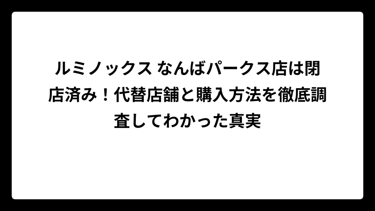 ルミノックス なんばパークス店は閉店済み！代替店舗と購入方法を徹底調査してわかった真実