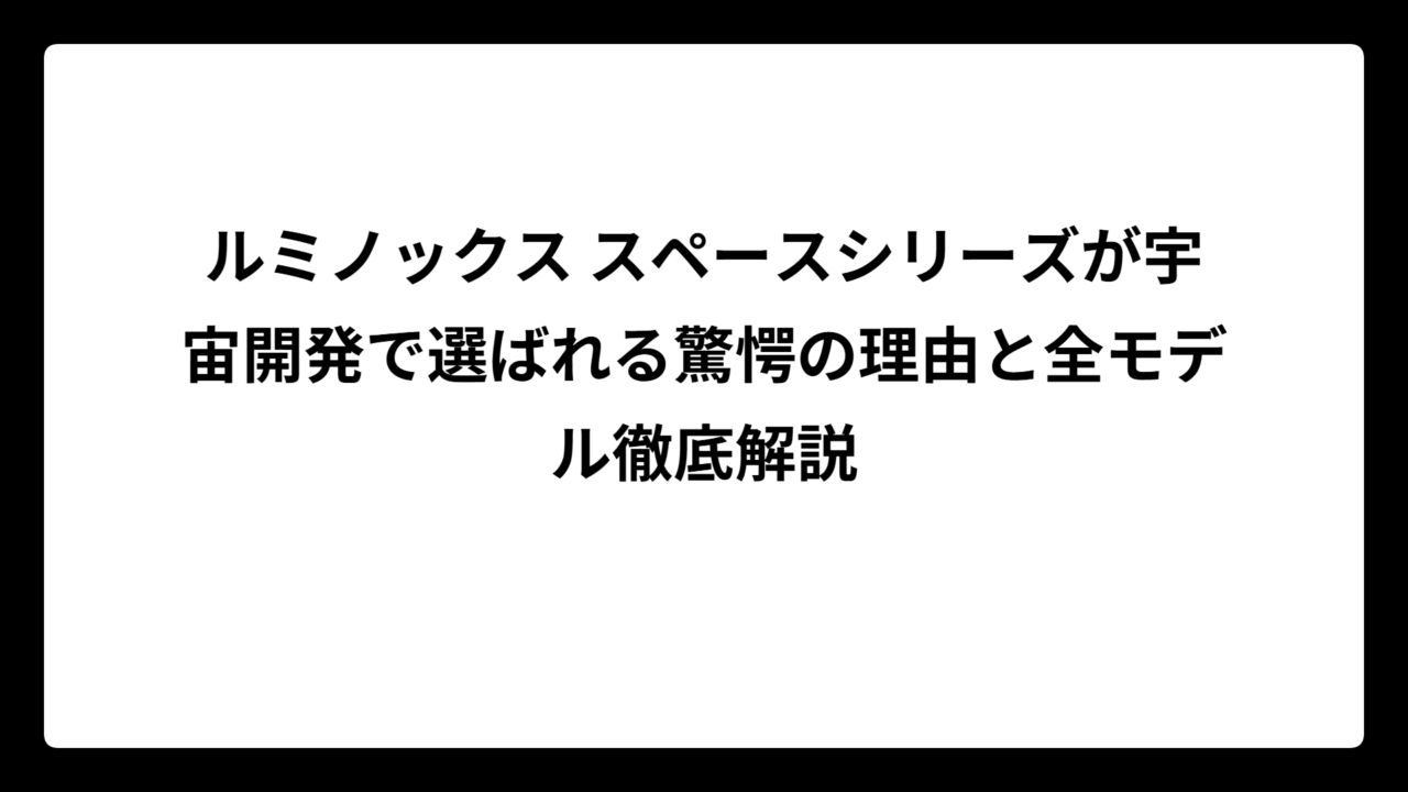 ルミノックス スペースシリーズが宇宙開発で選ばれる驚愕の理由と全モデル徹底解説