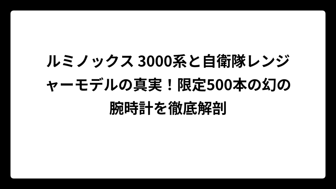 ルミノックス 3000系と自衛隊レンジャーモデルの真実！限定500本の幻の腕時計を徹底解剖