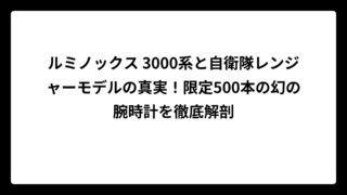 ルミノックス 3000系と自衛隊レンジャーモデルの真実！限定500本の幻の腕時計を徹底解剖