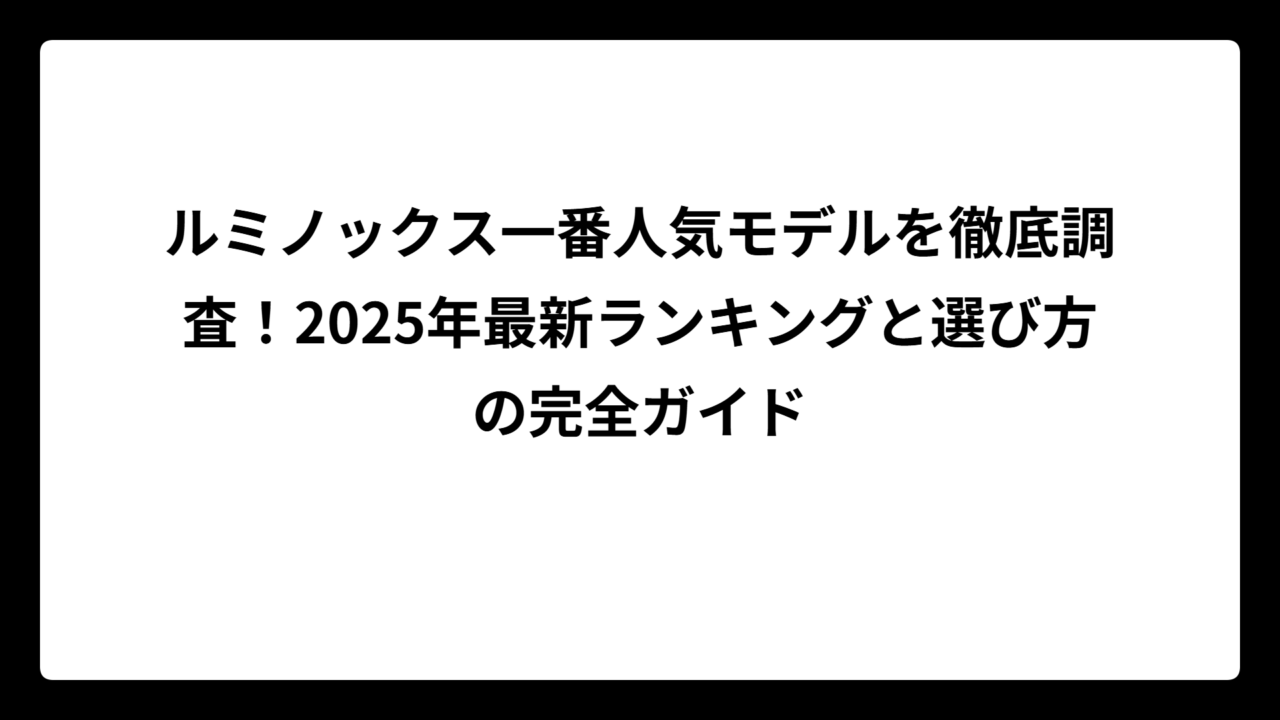 ルミノックス一番人気モデルを徹底調査！2025年最新ランキングと選び方の完全ガイド