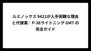 ルミノックス 9421が入手困難な理由と代替案｜P-38ライトニング GMT の完全ガイド