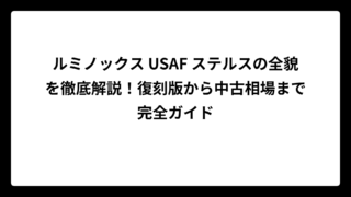 ルミノックス USAF ステルスの全貌を徹底解説！復刻版から中古相場まで完全ガイド