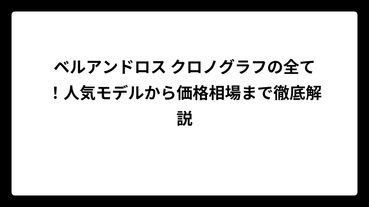 ベルアンドロス クロノグラフの全て！人気モデルから価格相場まで徹底解説