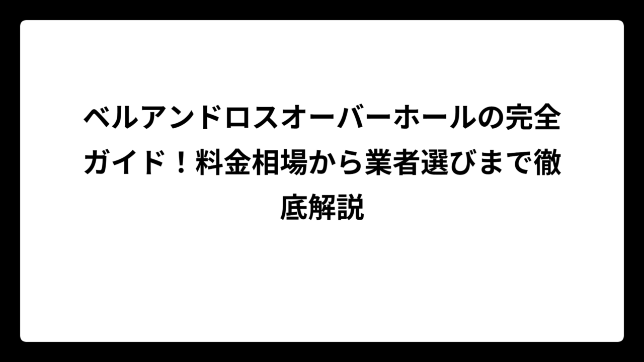 ベルアンドロスオーバーホールの完全ガイド！料金相場から業者選びまで徹底解説