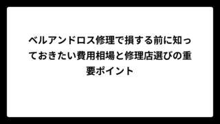 ベルアンドロス修理で損する前に知っておきたい費用相場と修理店選びの重要ポイント