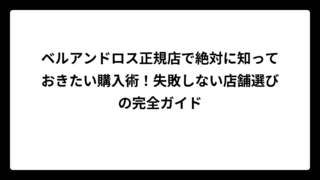 ベルアンドロス正規店で絶対に知っておきたい購入術！失敗しない店舗選びの完全ガイド