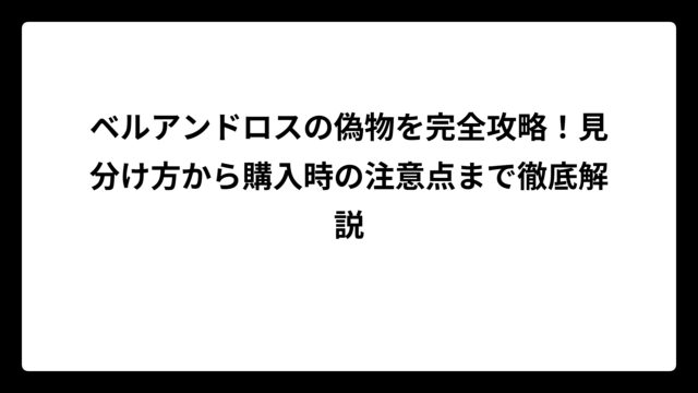 ベルアンドロスの偽物を完全攻略！見分け方から購入時の注意点まで徹底解説