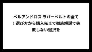 ベルアンドロス ラバーベルトの全て！選び方から購入先まで徹底解説で失敗しない選択を