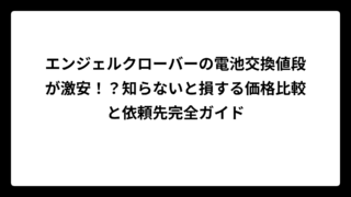 エンジェルクローバーの電池交換値段が激安！？知らないと損する価格比較と依頼先完全ガイド