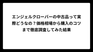 エンジェルクローバーの中古品って実際どうなの？価格相場から購入のコツまで徹底調査してみた結果