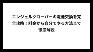 エンジェルクローバーの電池交換を完全攻略！料金から自分でやる方法まで徹底解説