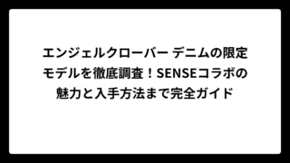 エンジェルクローバー デニムの限定モデルを徹底調査！SENSEコラボの魅力と入手方法まで完全ガイド