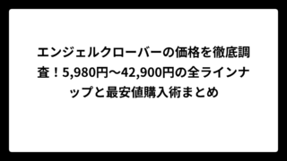 エンジェルクローバーの価格を徹底調査！5,980円〜42,900円の全ラインナップと最安値購入術まとめ