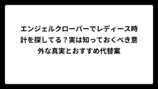 エンジェルクローバーでレディース時計を探してる？実は知っておくべき意外な真実とおすすめ代替案