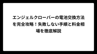 エンジェルクローバーの電池交換方法を完全攻略！失敗しない手順と料金相場を徹底解説