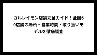 カルレイモン店舗完全ガイド！全国60店舗の場所・営業時間・取り扱いモデルを徹底調査