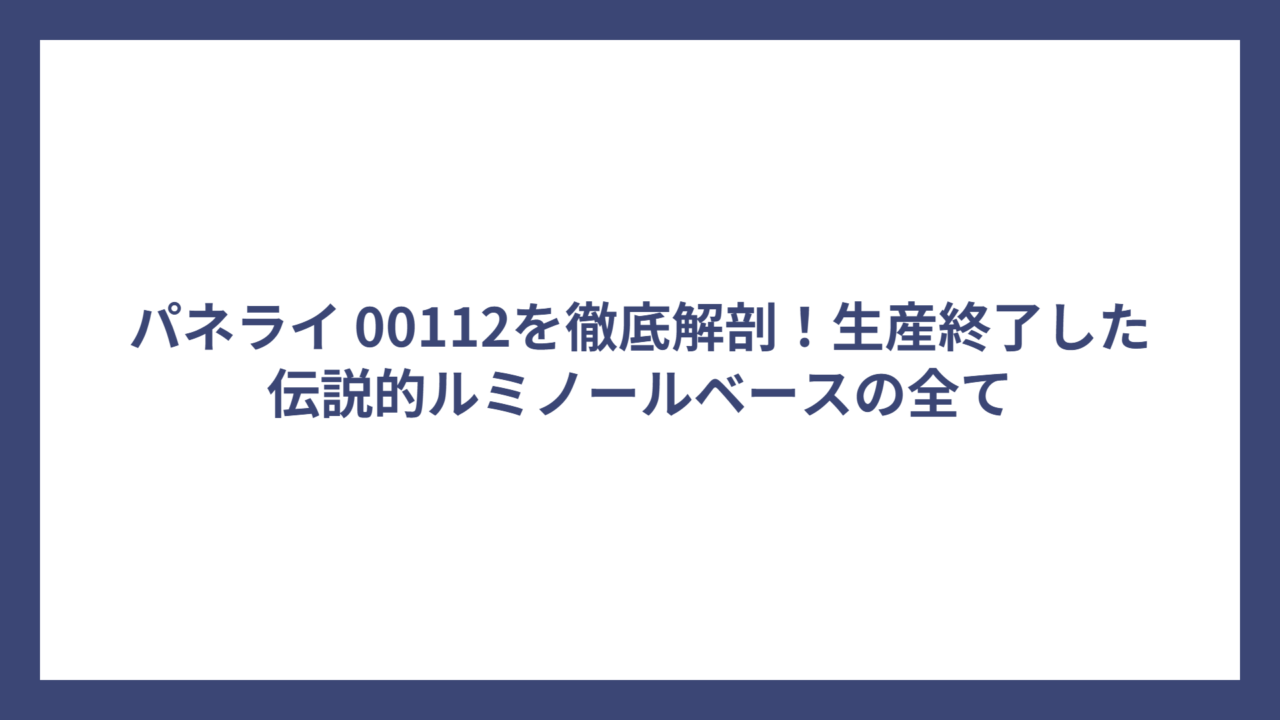 パネライ 00112を徹底解剖！生産終了した伝説的ルミノールベースの全て