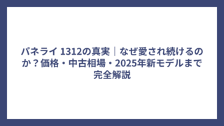 パネライ 1312の真実｜なぜ愛され続けるのか？価格・中古相場・2025年新モデルまで完全解説