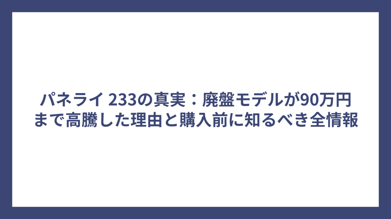 パネライ 233の真実：廃盤モデルが90万円まで高騰した理由と購入前に知るべき全情報