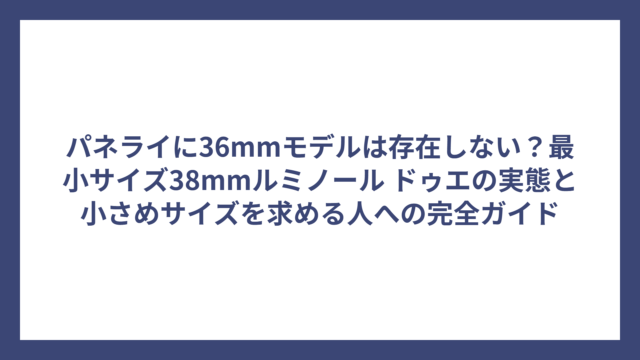 パネライに36mmモデルは存在しない？最小サイズ38mmルミノール ドゥエの実態と小さめサイズを求める人への完全ガイド