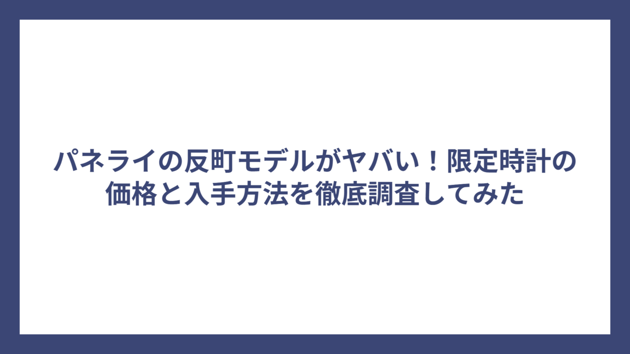 パネライの反町モデルがヤバい！限定時計の価格と入手方法を徹底調査してみた