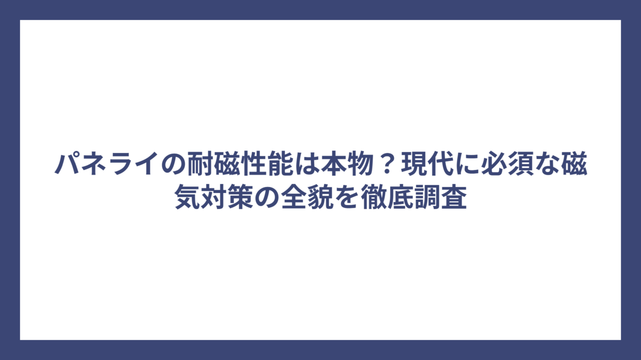 パネライの耐磁性能は本物？現代に必須な磁気対策の全貌を徹底調査