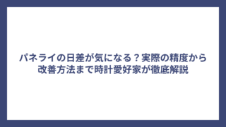 パネライの日差が気になる？実際の精度から改善方法まで時計愛好家が徹底解説