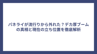 パネライが流行りから外れた？デカ厚ブームの真相と現在の立ち位置を徹底解析