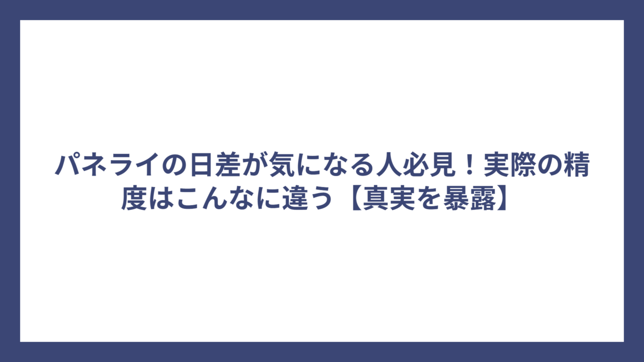 パネライの日差が気になる人必見！実際の精度はこんなに違う【真実を暴露】