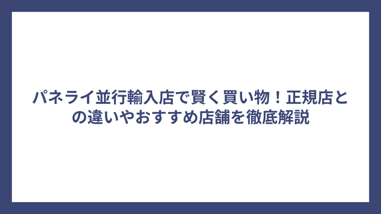 パネライ並行輸入店で賢く買い物！正規店との違いやおすすめ店舗を徹底解説