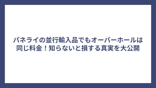 パネライの並行輸入品でもオーバーホールは同じ料金！知らないと損する真実を大公開