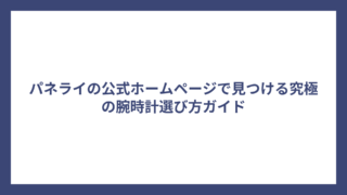 パネライの公式ホームページで見つける究極の腕時計選び方ガイド