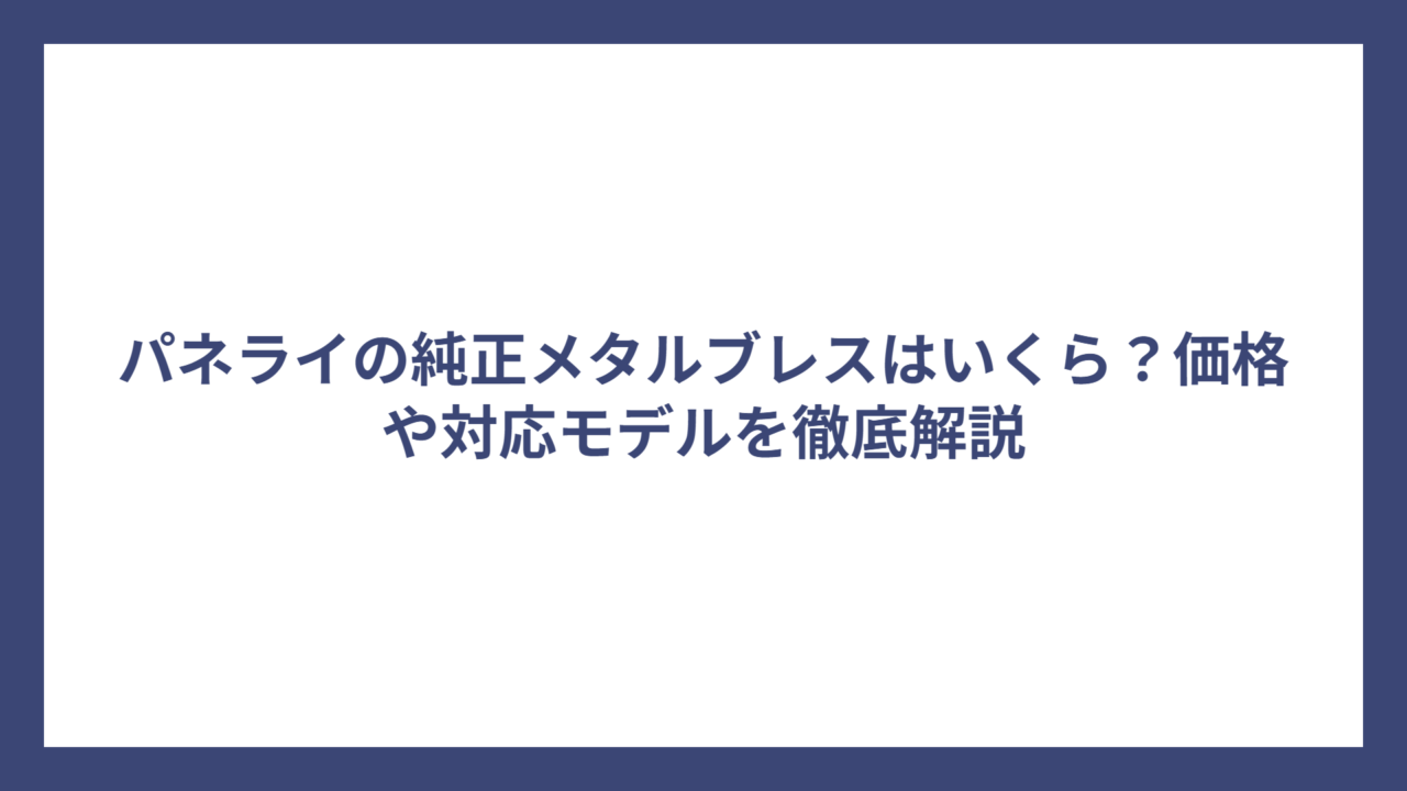 パネライの純正メタルブレスはいくら？価格や対応モデルを徹底解説