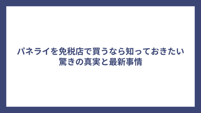 パネライを免税店で買うなら知っておきたい驚きの真実と最新事情