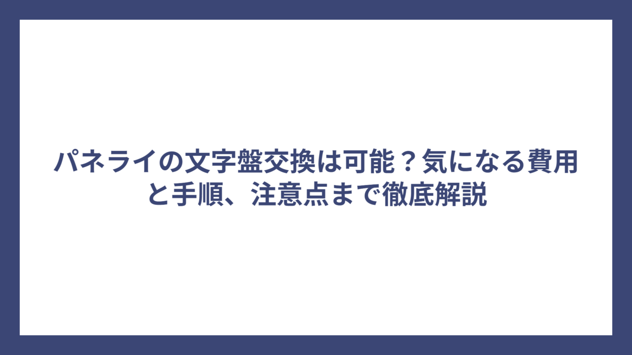 パネライの文字盤交換は可能？気になる費用と手順、注意点まで徹底解説