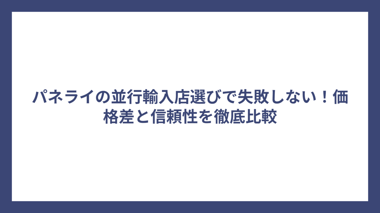 パネライの並行輸入店選びで失敗しない！価格差と信頼性を徹底比較