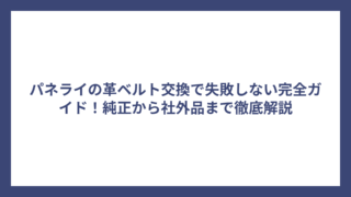パネライの革ベルト交換で失敗しない完全ガイド！純正から社外品まで徹底解説
