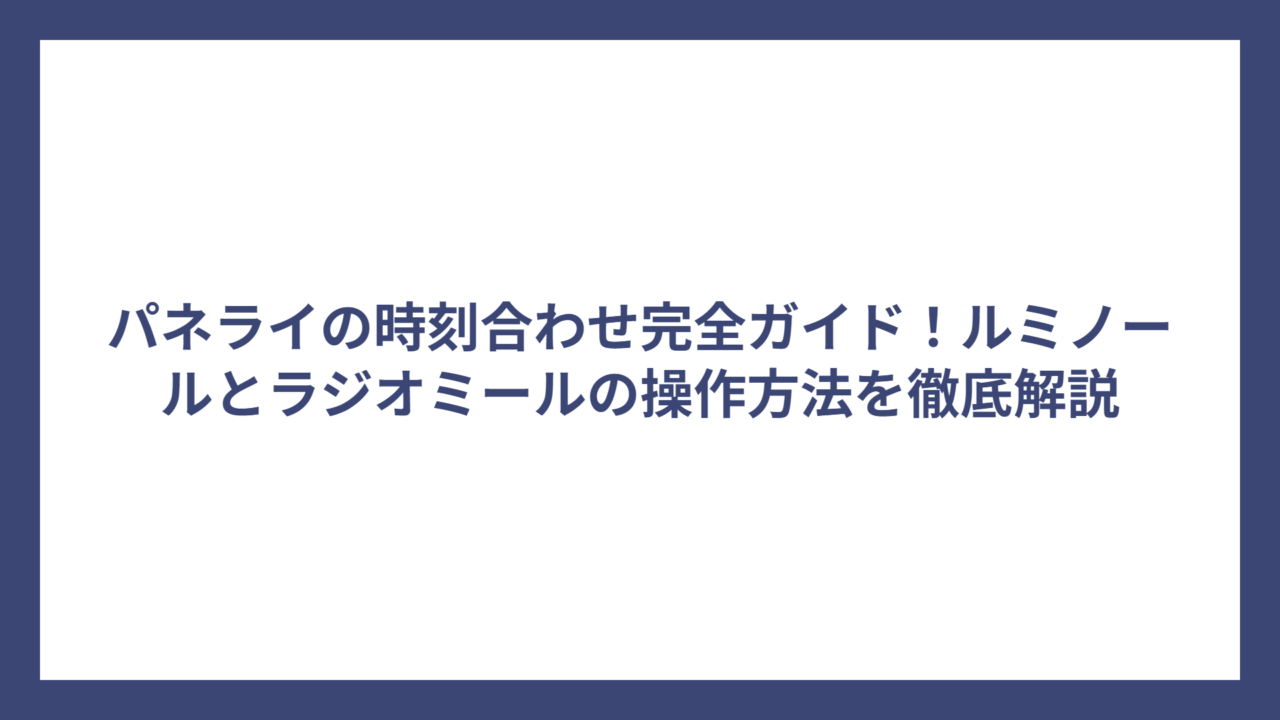 パネライの時刻合わせ完全ガイド！ルミノールとラジオミールの操作方法を徹底解説