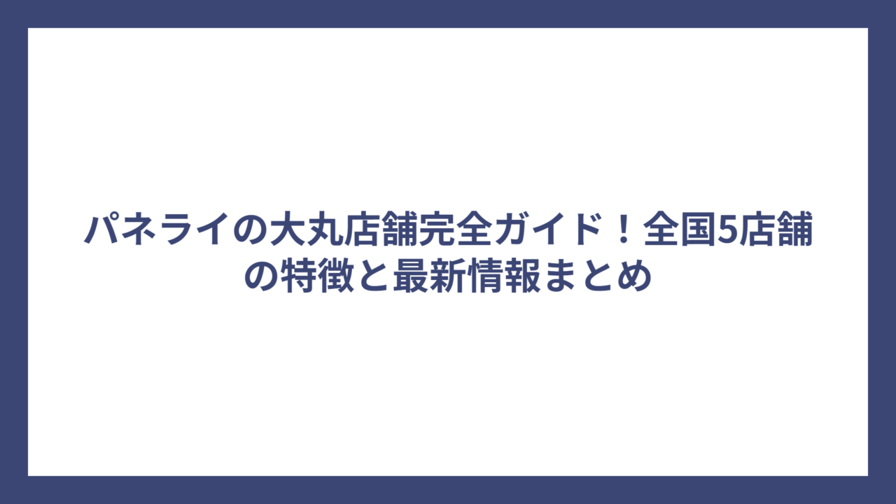 パネライの大丸店舗完全ガイド！全国5店舗の特徴と最新情報まとめ